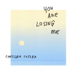 Chelsea Cutler - You Are Losing Me